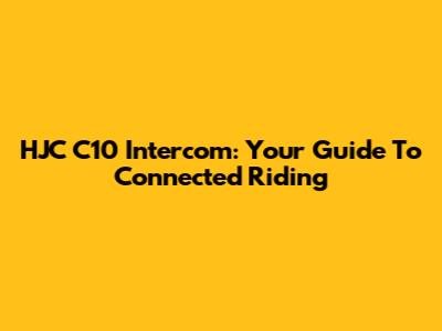 HJC C10 Intercom: Your Guide To Connected Riding