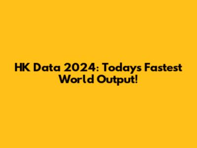 HK Data 2024: Today's Fastest World Output!