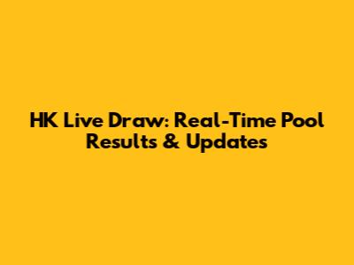 HK Live Draw: Real-Time Pool Results & Updates