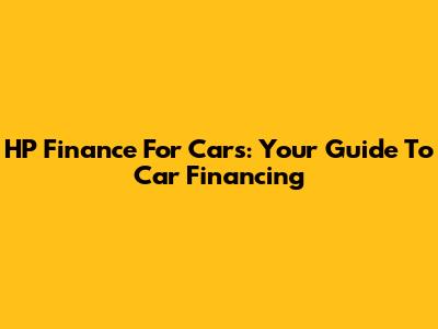 HP Finance For Cars: Your Guide To Car Financing