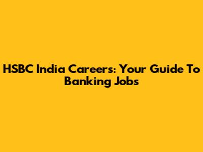 HSBC India Careers: Your Guide To Banking Jobs
