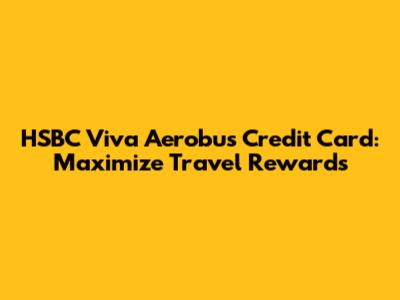 HSBC Viva Aerobus Credit Card: Maximize Travel Rewards