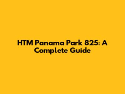 HTM Panama Park 825: A Complete Guide