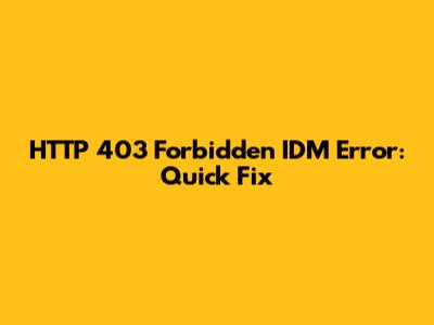 HTTP 403 Forbidden IDM Error: Quick Fix