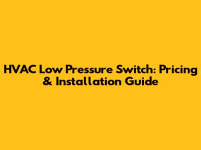 HVAC Low Pressure Switch: Pricing & Installation Guide