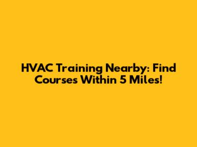 HVAC Training Nearby: Find Courses Within 5 Miles!