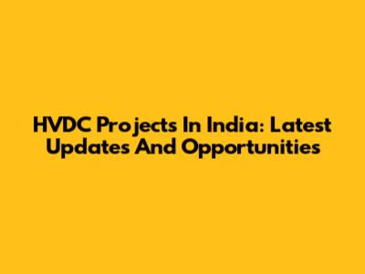 HVDC Projects In India: Latest Updates And Opportunities