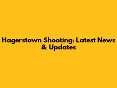 Hagerstown Shooting: Latest News & Updates