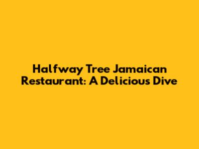 Halfway Tree Jamaican Restaurant: A Delicious Dive