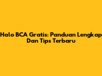 Halo BCA Gratis: Panduan Lengkap Dan Tips Terbaru