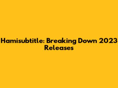 Hamisubtitle: Breaking Down 2023 Releases