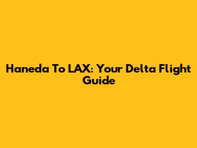 Haneda To LAX: Your Delta Flight Guide