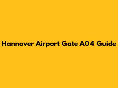 Hannover Airport Gate A04 Guide