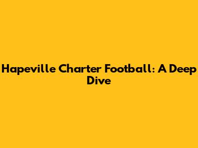 Hapeville Charter Football: A Deep Dive
