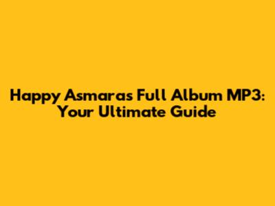 Happy Asmara's Full Album MP3: Your Ultimate Guide
