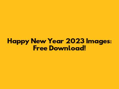 Happy New Year 2023 Images: Free Download!