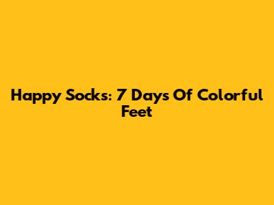 Happy Socks: 7 Days Of Colorful Feet