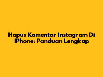 Hapus Komentar Instagram Di IPhone: Panduan Lengkap