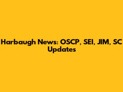 Harbaugh News: OSCP, SEI, JIM, SC Updates