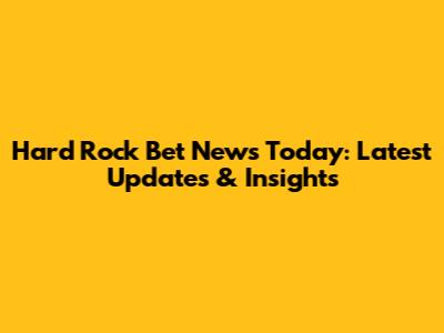 Hard Rock Bet News Today: Latest Updates & Insights