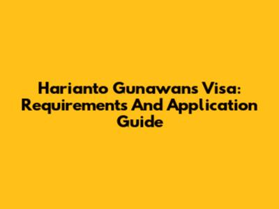 Harianto Gunawan's Visa: Requirements And Application Guide