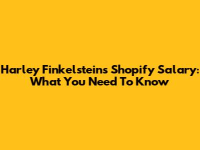 Harley Finkelstein's Shopify Salary: What You Need To Know