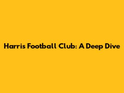 Harris Football Club: A Deep Dive