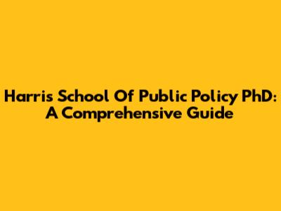 Harris School Of Public Policy PhD: A Comprehensive Guide