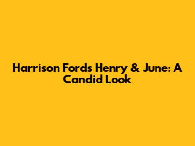 Harrison Ford's Henry & June: A Candid Look