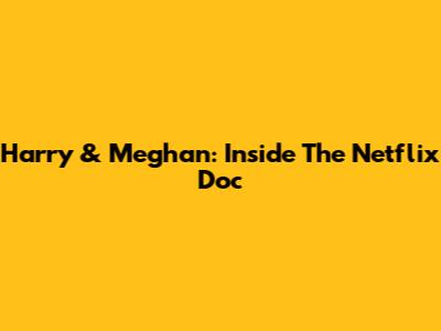 Harry & Meghan: Inside The Netflix Doc