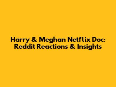 Harry & Meghan Netflix Doc: Reddit Reactions & Insights