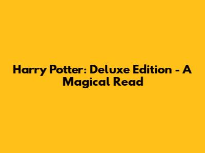Harry Potter: Deluxe Edition - A Magical Read