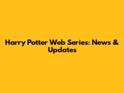 Harry Potter Web Series: News & Updates