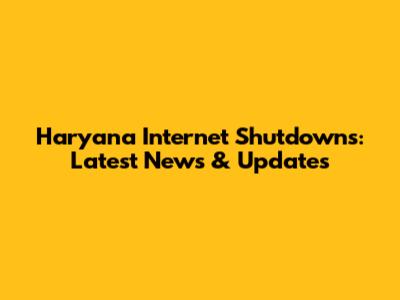 Haryana Internet Shutdowns: Latest News & Updates
