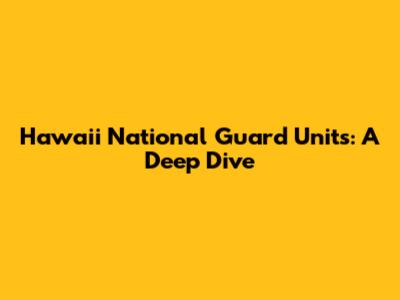 Hawaii National Guard Units: A Deep Dive