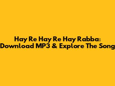 Hay Re Hay Re Hay Rabba: Download MP3 & Explore The Song