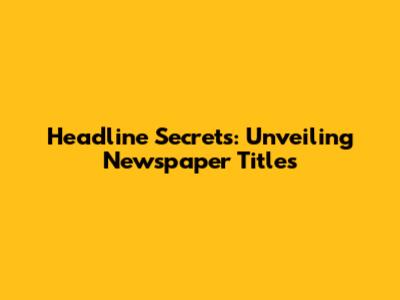 Headline Secrets: Unveiling Newspaper Titles