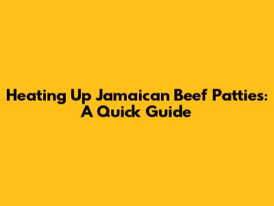 Heating Up Jamaican Beef Patties: A Quick Guide