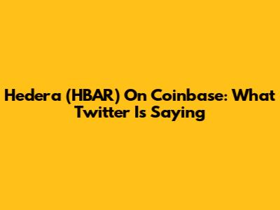 Hedera (HBAR) On Coinbase: What Twitter Is Saying