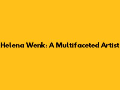 Helena Wenk: A Multifaceted Artist