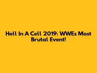 Hell In A Cell 2019: WWE's Most Brutal Event!