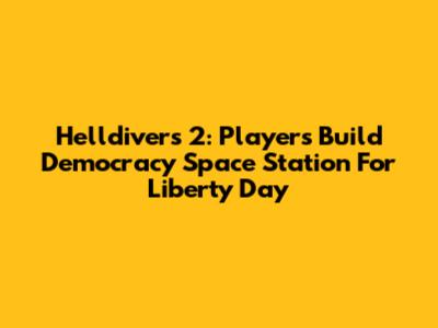Helldivers 2: Players Build Democracy Space Station For Liberty Day