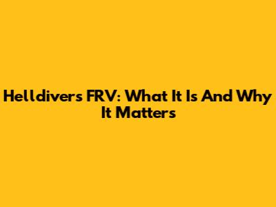 Helldivers FRV: What It Is And Why It Matters