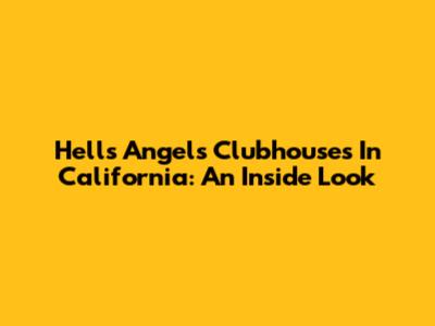 Hells Angels Clubhouses In California: An Inside Look
