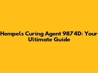 Hempel's Curing Agent 9874D: Your Ultimate Guide