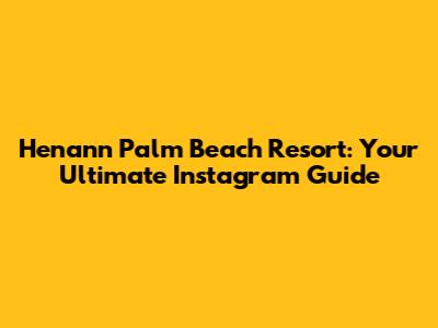 Henann Palm Beach Resort: Your Ultimate Instagram Guide