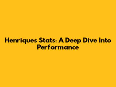Henrique's Stats: A Deep Dive Into Performance