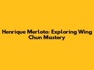 Henrique Merloto: Exploring Wing Chun Mastery