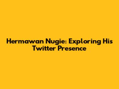 Hermawan Nugie: Exploring His Twitter Presence