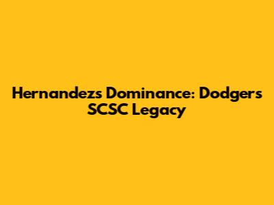 Hernandez's Dominance: Dodgers' SCSC Legacy